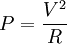 P = \frac{V^2}{R}\,