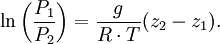 \ln \left( \frac{P_1}{P_2} \right) =  \frac{g}{R \cdot T} ( z_2 - z_1 ).