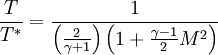 \ \frac{T}{T^*} = \frac{1}{\left(\frac{2}{\gamma + 1}\right)\left(1 + \frac{\gamma - 1}{2}M^2\right)}