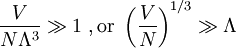 displaystyle     frac{V}{NLambda^3} gg 1      , {
m or}      left( frac{V}{N} 
ight)^{1/3} gg Lambda