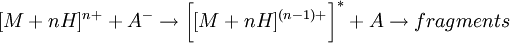 [M + nH]^{n+} + A^- \to \bigg[ [M + nH]^{(n-1)+} \bigg]^* + A \to fragments
