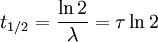 t_{1/2} = \frac{\ln 2}{\lambda} = \tau \ln 2