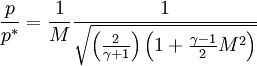 \ \frac{p}{p^*} = \frac{1}{M}\frac{1}{\sqrt{\left(\frac{2}{\gamma + 1}\right)\left(1 + \frac{\gamma - 1}{2}M^2\right)}}