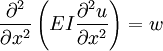 \frac{\partial^2}{\partial x^2}\left(EI \frac{\partial^2 u}{\partial x^2}\right) = w\,