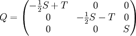 Q= \begin{pmatrix} -\frac{1}{2}S+T & 0 &0 \\ 0 &-\frac{1}{2}S-T & 0 \\ 0 & 0& S\\ \end{pmatrix}