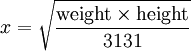 {x}= \sqrt\frac{\mbox{weight} \times \mbox{height} }{3131}
