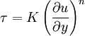 \tau = K \left( \frac {\partial u} {\partial y} \right)^n