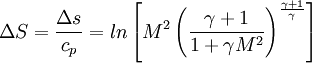 \ \Delta S = \frac{\Delta s}{c_p} = ln\left[M^2\left(\frac{\gamma + 1}{1 + \gamma M^2}\right)^\frac{\gamma + 1}{\gamma}\right]