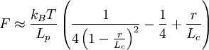 F \approx  \frac{k_B T}{L_p} \left ( \frac{1}{4 \left( 1- \frac{r}{L_c} \right )^2} - \frac{1}{4} + \frac{r}{L_c} \right )  \,