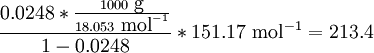 \frac{0.0248*\frac{1000 \mbox{ g}}{18.053 \mbox{ mol}^{-1}}}{1-0.0248}*151.17 \mbox{ mol}^{-1} = 213.4