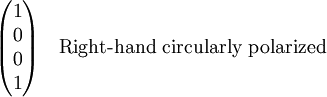 \begin{pmatrix} 1 \\ 0 \\ 0 \\ 1\end{pmatrix} \quad \textrm{Right-hand \  circularly \  polarized}