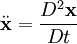 \ddot{\mathbf{x}}=\frac{D^2\mathbf{x}}{Dt}