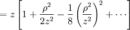 = z \left[ 1 + \frac{\rho^2}{2 z^2} - \frac{1}{8} \left( \frac{\rho^2}{z^2} \right)^2 + \cdots \right]