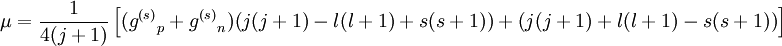 \mu =  {1\over 4 (j+1)}\left[({g^{(s)}}_p + {g^{(s)}}_n)\big(j(j+1) - l(l+1) + s(s+1)\big) + \big(j(j+1) + l(l+1) - s(s+1)\big)\right]