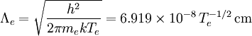 \Lambda_e= \sqrt{\frac{h^2}{2\pi m_ekT_e}}= 6.919\times 10^{-8}\,T_e^{-1/2}\,\mbox{cm}