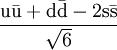 \mathrm{\frac{u\bar{u} + d\bar{d} - 2s\bar{s}}{\sqrt{6}}}