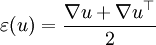 \varepsilon(u) = \frac{\nabla u + \nabla u^{\top}}{2}