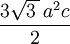 \frac{3\sqrt{3\,}\, a^2c}{2}