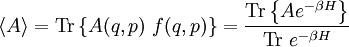 \langle A \rangle = \mathrm{Tr} \left\{ A(q, p) \ f(q, p) \right\} =  \frac{\mathrm{Tr} \left\{ A e^{-\beta H} \right\}}{\mathrm{Tr} \ e^{-\beta H}}