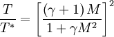 \ \frac{T}{T^*} = \left[\frac{\left(\gamma + 1\right)M}{1 + \gamma M^2}\right]^2