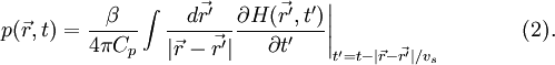 \left.p(\vec{r},t)=\frac{\beta}{4 \pi C_p} \int \frac{d \vec{r'}}{|\vec{r}-\vec{r'}|} \frac{\partial H(\vec{r'},t')}{\partial t'} \right|_{t'=t-|\vec{r}-\vec{r'}|/v_s} \qquad \quad \,\,\,\,(2).