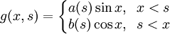g(x,s)=\left\{\begin{matrix}  a(s) \sin x, \;\; x < s \\ b(s) \cos x, \;\; s < x \end{matrix}\right.