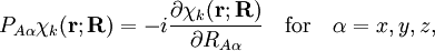 P_{A\alpha}\chi_k (\mathbf{r};\mathbf{R}) = - i \frac{\partial\chi_k (\mathbf{r};\mathbf{R})}{\partial R_{A\alpha}} \quad \mathrm{for}\quad \alpha=x,y,z,