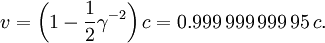 v = \left(1-\frac {1} {2} \gamma ^{-2}\right)c = 0.999\,999\,999\,95\,c.
