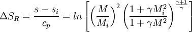 \ \Delta S_R = \frac{s - s_i}{c_p} = ln\left[\left(\frac{M}{M_i}\right)^2\left(\frac{1 + \gamma M_i^2}{1 + \gamma M^2}\right)^\frac{\gamma + 1}{\gamma}\right]