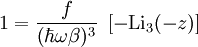 1=\frac{f}{(\hbar\omega\beta)^3}~\left[-\textrm{Li}_3(-z)\right]
