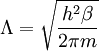 \Lambda =\sqrt{\frac{h^2 \beta }{2\pi m}}