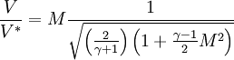 \ \frac{V}{V^*} = M\frac{1}{\sqrt{\left(\frac{2}{\gamma + 1}\right)\left(1 + \frac{\gamma - 1}{2}M^2\right)}}