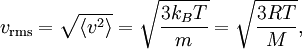 v_{\mathrm{rms}} = \sqrt{\langle v^{2} \rangle} = \sqrt{\frac{3 k_{B} T}{m}} = \sqrt{\frac{3 R T}{M}},