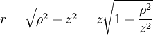 r=  \sqrt{\rho^2+z^2} = z \sqrt{ 1 + \frac{\rho^2}{z^2} }