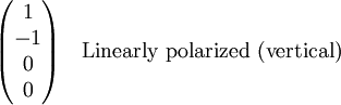 \begin{pmatrix} 1 \\ -1 \\ 0 \\ 0\end{pmatrix} \quad \textrm{Linearly \  polarized \  (vertical)}