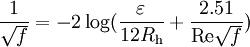 \frac{1}{\sqrt{f}} = -2 \log (\frac{\varepsilon}{12R_\mathrm{h}} + \frac{2.51}{\mathrm{Re}\sqrt{f}})