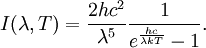 I(\lambda,T) =\frac{2 hc^2}{\lambda^5}\frac{1}{ e^{\frac{hc}{\lambda kT}}-1}.