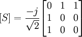 [S]=\frac{-j}{\sqrt{2}}\begin{bmatrix} 0 & 1 & 1 \\ 1 & 0 & 0 \\ 1 & 0 & 0 \\ \end{bmatrix}