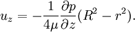u_z = -\frac{1}{4\mu} \frac{\partial p}{\partial z} (R^2 - r^2).