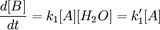 \frac{d[B]}{dt}=k_1[A][H_2O]=k_1'[A]