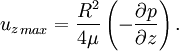 {u_z}_{max}=\frac{R^2}{4\mu} \left(-\frac{\partial p}{\partial z}\right).