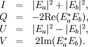 \begin{matrix} I&=&|E_a|^2+|E_b|^2,     \\ Q&=&-2\mbox{Re}(E_a^{*}E_b),        \\ U&=&|E_a|^{2}-|E_b|^{2},        \\ V&=&2\mbox{Im}(E_a^{*}E_b).     \\ \end{matrix}