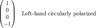 \begin{pmatrix} 1 \\ 0 \\ 0 \\ -1\end{pmatrix} \quad \textrm{Left-hand \  circularly \  polarized}