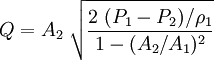 Q = A_2\;\sqrt{\frac{2\;(P_1-P_2)/\rho_1}{1-(A_2/A_1)^2}}