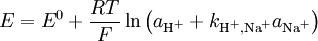 E=E^0 + \frac{RT}{F} \ln \left ( a_{\text{H}^+} + k_{\text{H}^+,\text{Na}^+}a_{\text{Na}^+} \right )