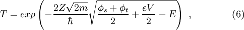 T=exp\left(- \frac{2Z\sqrt{2m}}{\hbar}\sqrt{\frac{\phi_s+\phi_t}{2}+\frac{eV}{2}-E}\right)\ ,\qquad\qquad (6)