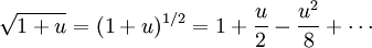 \sqrt{1+u} = (1+u)^{1/2} = 1 + \frac{u}{2} - \frac{u^2}{8} + \cdots