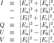 \begin{matrix} I & \equiv   & |E_x|^{2}+|E_y|^{2}, \\   &   =    & |E_a|^{2}+|E_b|^{2}, \\   &   =    & |E_l|^{2}+|E_r|^{2}, \\ Q & \equiv   & |E_x|^{2}-|E_y|^{2}, \\ U & \equiv   & |E_a|^{2}-|E_b|^{2}, \\ V & \equiv   & |E_l|^{2}-|E_r|^{2},  \end{matrix}