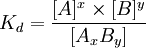 K_{d} = \frac{[A]^x \times [B]^y}{[A_x B_y]}