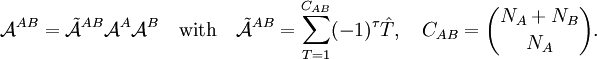 \mathcal{A}^{AB} = \tilde{\mathcal{A}}^{AB} \mathcal{A}^A \mathcal{A}^B\quad\hbox{with}\quad \tilde{\mathcal{A}}^{AB} = \sum_{T=1}^{C_{AB}}(-1)^\tau \hat{T}, \quad C_{AB} = \binom{N_A+N_B}{N_A} .